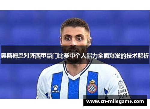 奥斯梅恩对阵西甲豪门比赛中个人能力全面爆发的技术解析 奥斯梅恩对阵西甲豪门比赛中个人能力全面爆发的技术解析