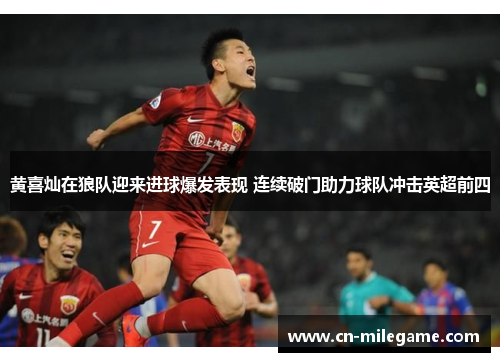 黄喜灿在狼队迎来进球爆发表现 连续破门助力球队冲击英超前四 黄喜灿在狼队迎来进球爆发表现 连续破门助力球队冲击英超前四