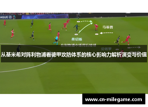 从基米希对阵利物浦看德甲攻防体系的核心影响力解析演变与价值